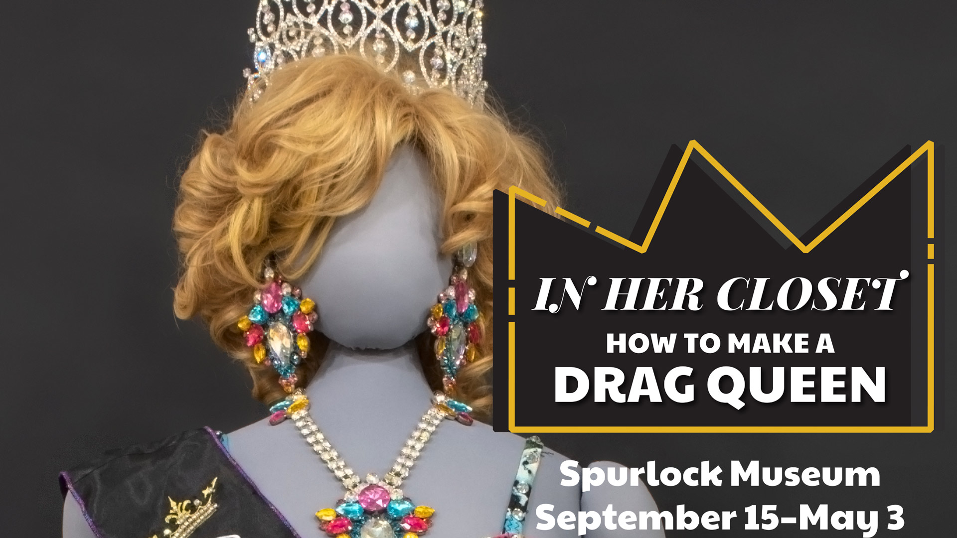 Mannequin from In Her Closet How to make a Drag Queen exhibit adorned with jewlery superimposed with exhibit logo, location, and dates