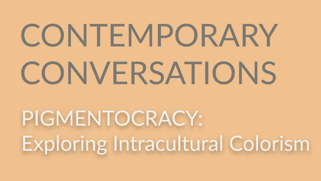 Contemporary Conversations Pigmentocracy: Exploring Intracultural Colorism text on light orange background