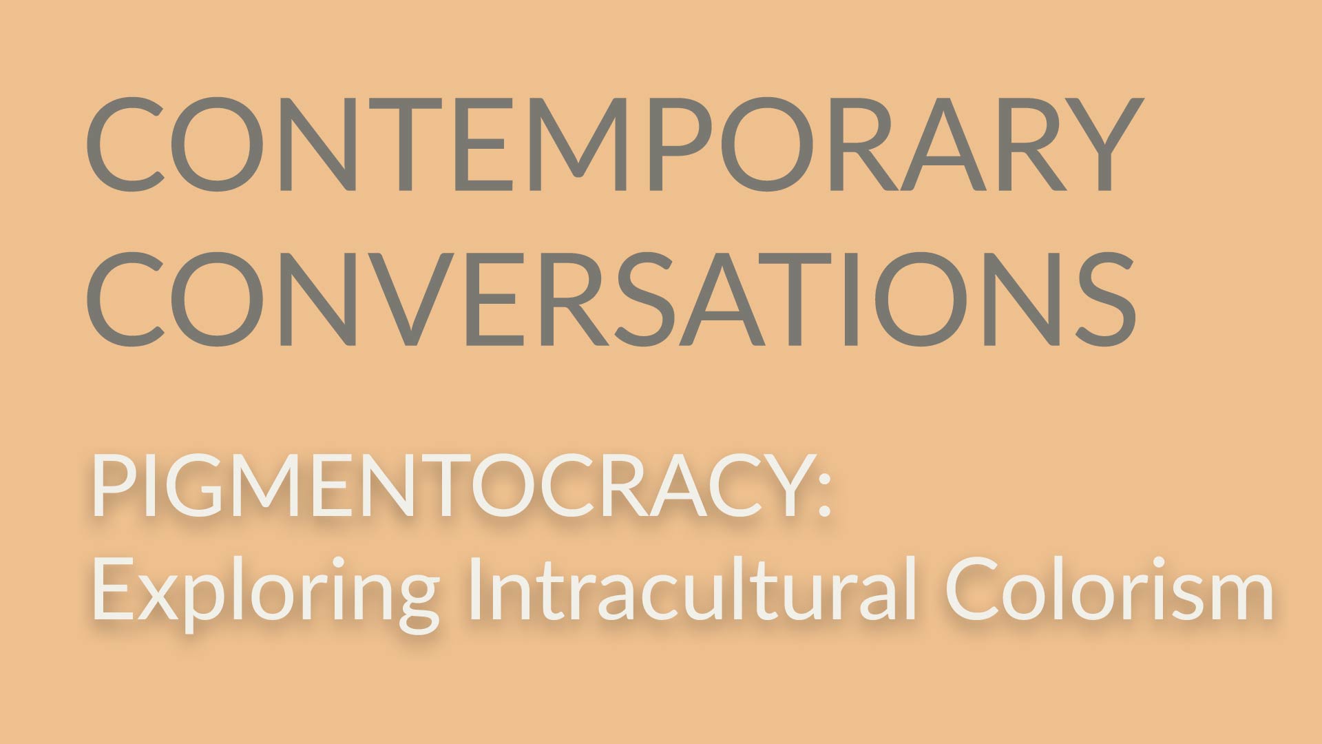 Contemporary Conversations Pigmentocracy: Exploring Intracultural Colorism text on light orange background