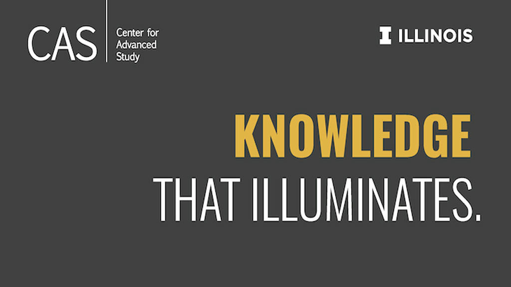 text that says "CAS, Center for Advanced Study, Knowledge that Illuminates" with University of Illinois logo in the corner