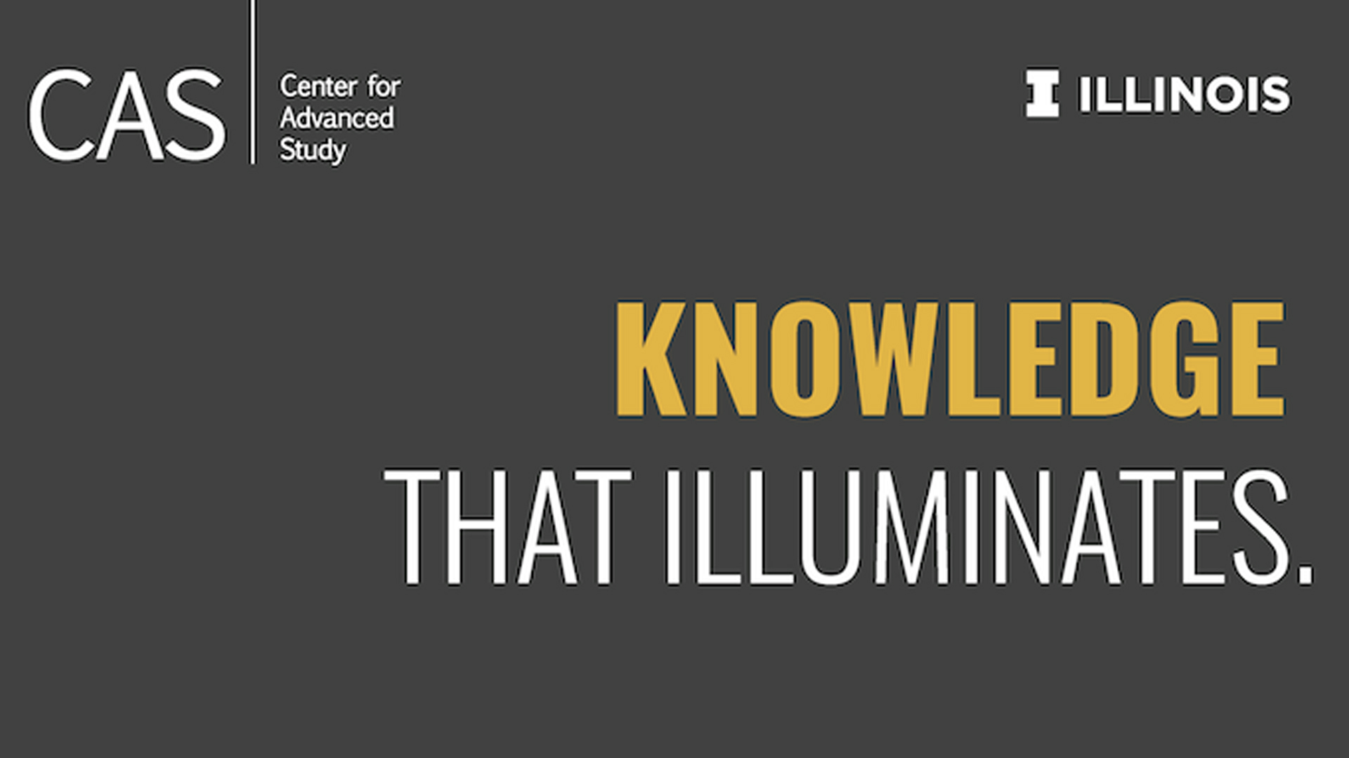 Yellow and white text on a dark gray background that says "Knowledge that Illuminates, Center for Advance Study"
