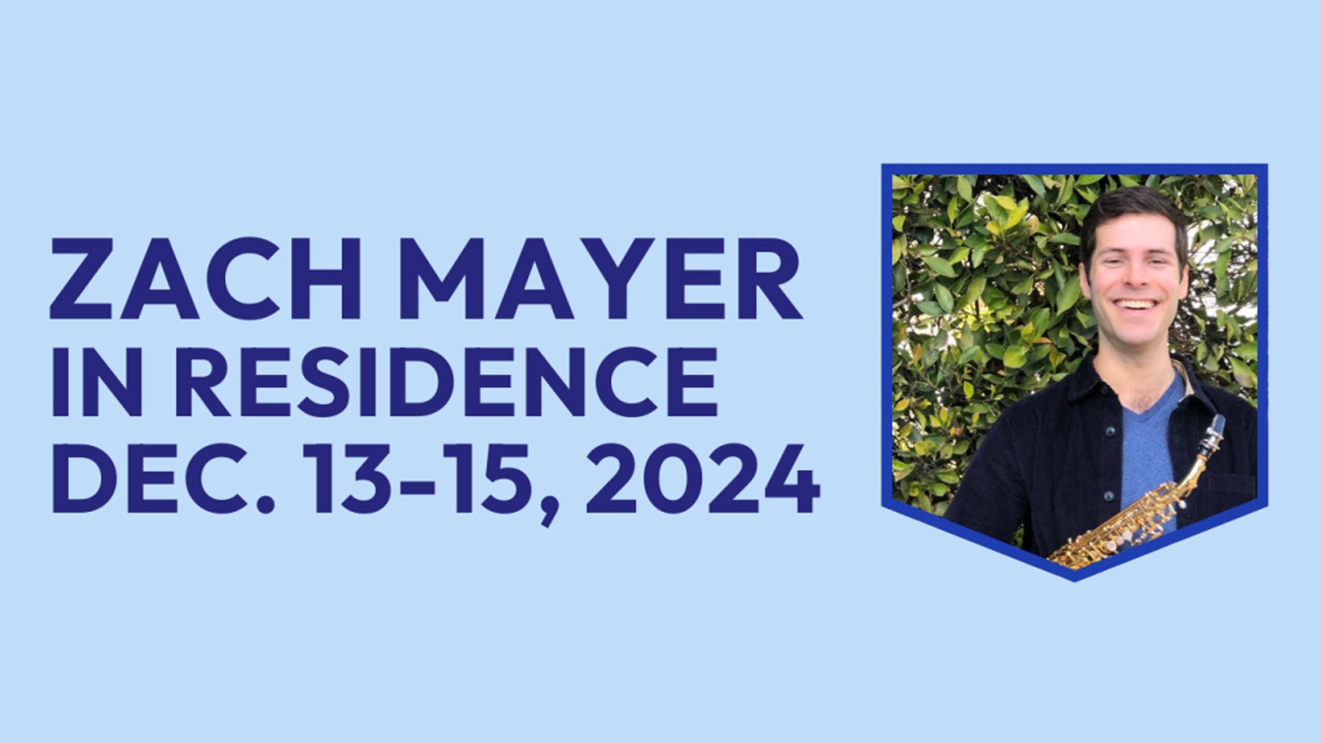 Baby blue title graphic with a photo of the performer and the words "Zach Mayer in Residence, Dec. 13-15, 2024" in large dark blue text.